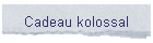Cadeau kolossal