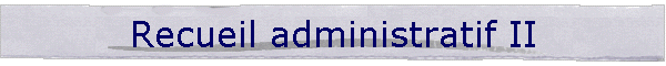 Recueil administratif II