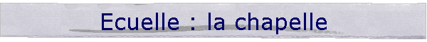 Ecuelle : la chapelle