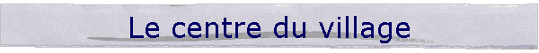Le centre du village